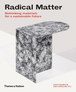 Radical Matter: Materials for a Sustainable Future - Kate Franklin