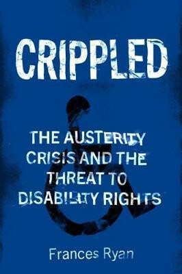 Crippled : Austerity and the Demonization of Disabled People - Frances Ryan