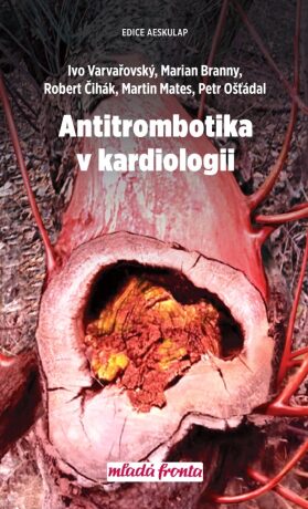 Antitrombotika v kardiologii - Martin Mates,Petr Ošťádal,Ivo Varvařovský,Marian Branný,Robert Čihák