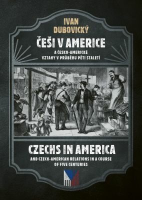 Češi v Americe a česko-americké vztahy v průběhu pěti staletí - Ivan Dubovický