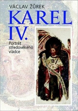 Karel IV. Portrét středověkého vládce - Václav Žůrek