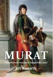 Murat - Napoleonův maršál a neapolský král / Bonapartové - Jiří Kovařík,Josef N. Kunz