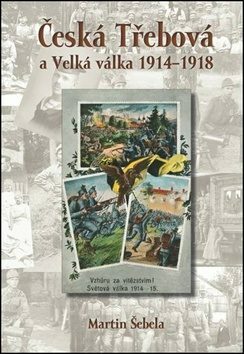 Česká Třebová a Velká válka 1914–1918 - Martin Šebela