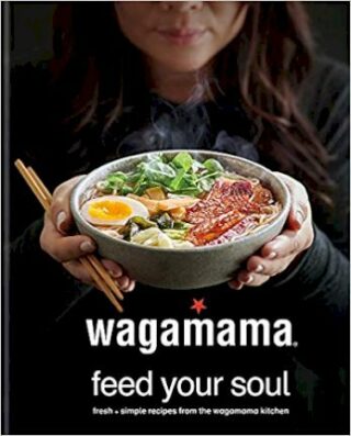 Wagamama Feed Your Soul : Fresh + simple recipes from the wagamama kitchen - neuveden