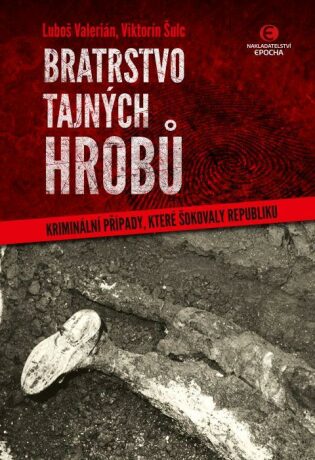 Bratrstvo tajných hrobů - Kriminální případy, které šokovaly republiku - Viktorín Šulc,Luboš Valerián