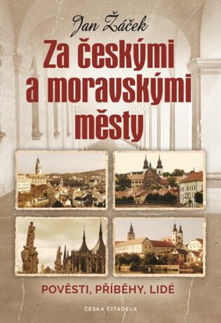 Za českými a moravskými městy - Pověsti, příběhy, lidé - Jan Žáček