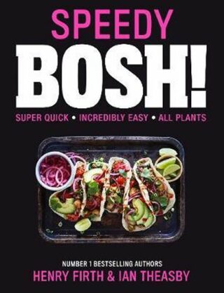 Speedy BOSH! : Over 100 Quick and Easy Plant-Based Meals in 30 Minutes - Henry Firth,Ian Theasby