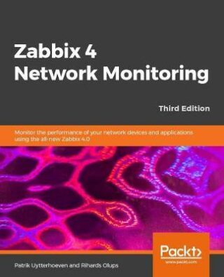 Zabbix 4 Network Monitoring : Monitor the performance of your network devices and applications using the all-new Zabbix 4.0, 3rd Edition - Patrik Uytterhoeven