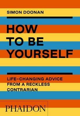 How to Be Yourself: Life-Changing Advice from a Reckless Contrarian - Simon Doonan