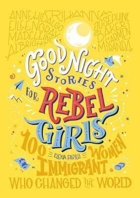 Good Night Stories For Rebel Girls: 100 Immigrant Women Who Changed The World - Elena Favilli