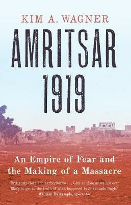 Amritsar 1919 – An Empire of Fear and the Making of a Massacre - Wagner Kim