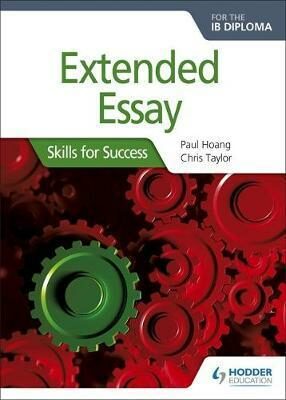 Extended Essay for the IB Diploma: Skills for Success : Skills for Success - Hoang Paul