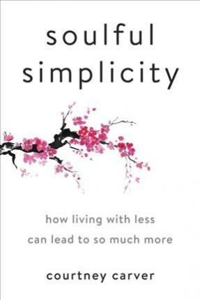 Soulful Simplicity : How Living with Less Can Lead to So Much More - Carver Courtney