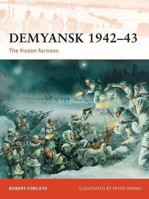 Demyansk 1942-43 : The Frozen Fortress - Robert Forczyk