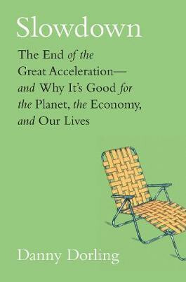 Slowdown: The End of the Great Acceleration-and Why It's Good for the Planet, the Economy, and Our Lives - Daniel Dorling