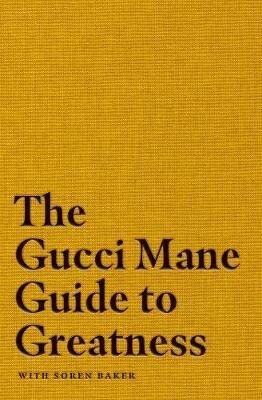 The Gucci Mane Guide to Greatness - Mane Gucci