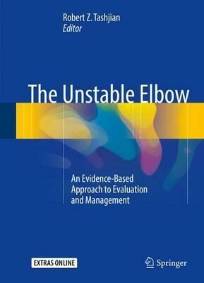 The Unstable Elbow: An Evidence-Based Approach to Evaluation and Management - Tashjian Robert Z.