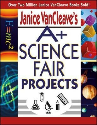 Janice VanCleave´s A+ Science Fair Projects - VanCleave Janice
