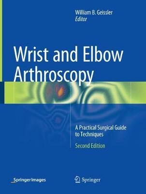 Wrist and Elbow Arthroscopy: A Practical Surgical Guide to Techniques - Geissler William B.