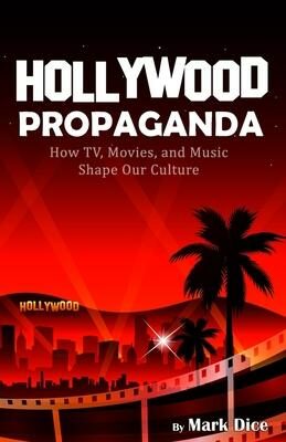 Hollywood Propaganda : How TV, Movies, and Music Shape Our Culture - Mark Dice