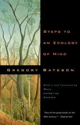 Steps to an Ecology of Mind : Collected Essays in Anthropology, Psychiatry, Evolution, and Epistemology - Gregory Bateson