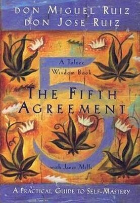 The Fifth Agreement: A Practical Guide to Self-Mastery - Don Miguel Ruiz