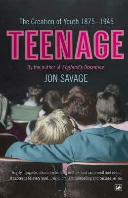 Teenage : The Creation of Youth: 1875-1945 - Savage Jon