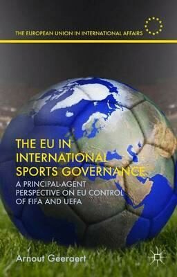 The EU in International Sports Governance : A Principal-Agent Perspective on EU Control of FIFA and UEFA - Geeraert Arnout