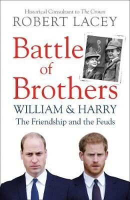 Battle of Brothers : William, Harry and the Inside Story of a Family in Tumult - Robert Lacey