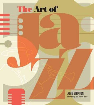 Art of Jazz: A Visual History - Alyn Shipton,John Edward Hasse