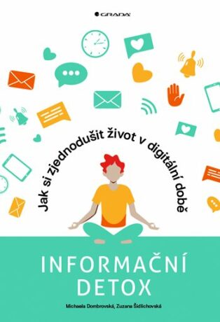 Informační detox - Jak si zjednodušit život v digitální době - Michaela Dombrovská,Zuzana Šidlichovská