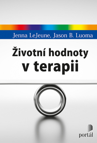 Životní hodnoty v terapii - LeJeune, Jenna, Luoma, Jason B.