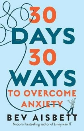 30 Days 30 Ways to Overcome Anxiety: from the bestselling anxiety expert - Bev Aisbett