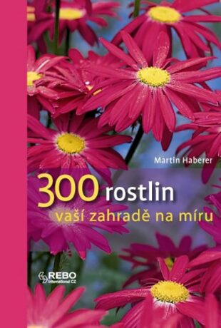 300 rostlin vaší zahradě na míru - Martin Haberer