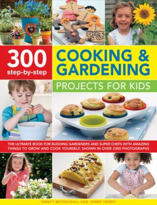 300 Step By Step Cooking & Gardening Projects for Kids - Hendy Jenny, Nancy Mcdougall