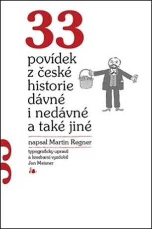 33 povídek z české historie dávné i nedávné a také jiné - Martin Regner,Jan Meisner