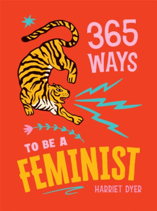 365 Ways to Be a Feminist - Harriet Dyer