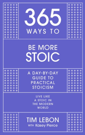 365 Ways to Be More Stoic - Tim Lebon,Kasey Pierce