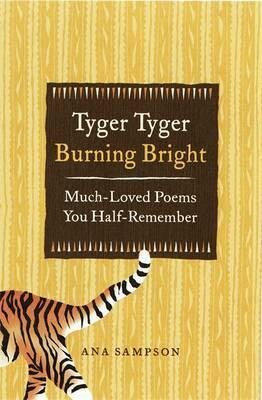 Tyger Tyger, Burning Bright : Much-Loved Poems You Half-Remember - Sampson Ana