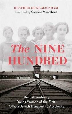 The Nine Hundred : The Extraordinary Young Women of the First Official Jewish Transport to Auschwitz - Moorehead Caroline,Heather Dune Macadam