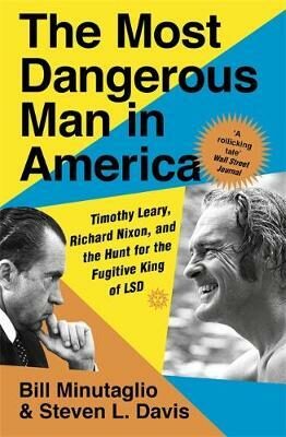 The Most Dangerous Man in America: Timothy Leary, Richard Nixon and the Hunt for the Fugitive King of LSD - Steven L. Davis,Bill Minutaglio