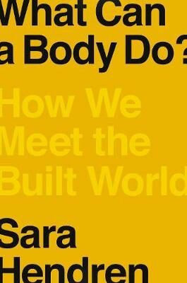 What Can A Body Do? : How We Meet the Built World - Hendren Sara