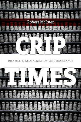 Crip Times: Disability, Globalization, and Resistance - McRuer Robert