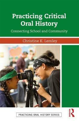Practicing Critical Oral History : Connecting School and Community - Lemley Christine K.