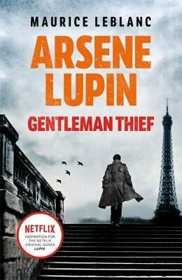 Arsene Lupin, Gentleman-Thief : the inspiration behind the hit Netflix TV series, LUPIN - Maurice Leblanc