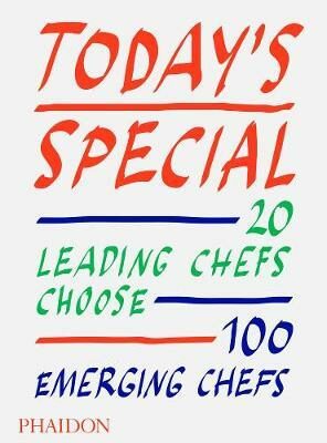 Today´s Special : 20 Leading Chefs Choose 100 Emerging Chefs - Phaidon Editors