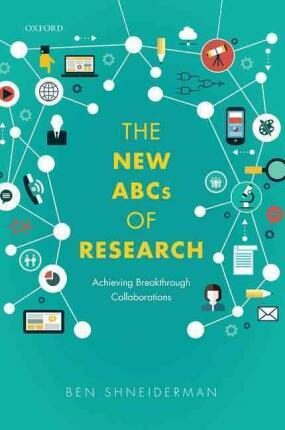 The New ABCs of Research: Achieving Breakthrough Collaborations - Shneiderman Ben