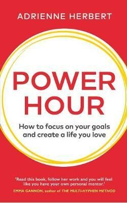 Power Hour : How to Focus on Your Goals and Create a Life You Love - Herbert Adrienne