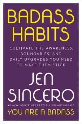 Badass Habits : Cultivate the Awareness, Boundaries, and Daily Upgrades You Need to Make Them Stick - Jen Sincerová