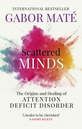 Scattered Minds : The Origins and Healing of Attention Deficit Disorder - Gábor Maté